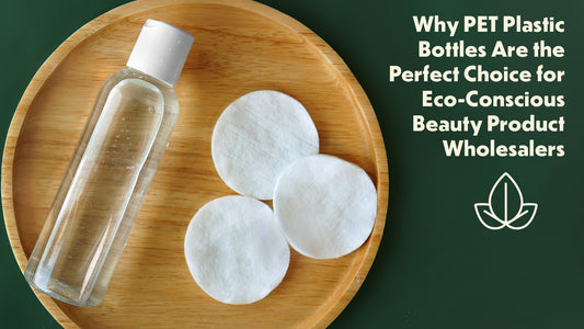 Why PET Plastic Bottles Are the Perfect Choice for Eco-Conscious Beauty Product Wholesalers